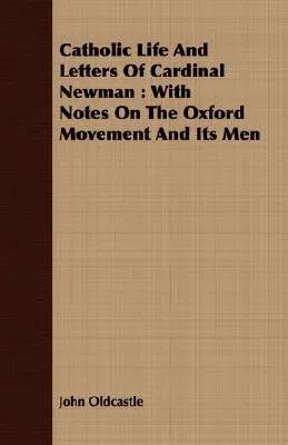 Catholic Life and Letters of Cardinal Newman: With Notes on the Oxford Movement and Its Men