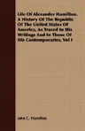 Life Of Alexander Hamilton. A History Of The Republic Of The United States Of America, As Traced In His Writings And In Those Of His Contemporaries, V