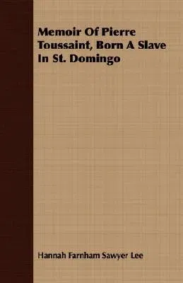 Memoir Of Pierre Toussaint, Born A Slave In St. Domingo