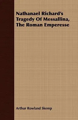 Nathanael Richard's Tragedy of Messallina, the Roman Emperesse