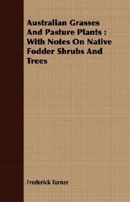 Australian Grasses And Pasture Plants: With Notes On Native Fodder Shrubs And Trees