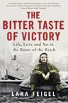 The Bitter Taste of Victory: Life, Love and Art in the Ruins of the Reich