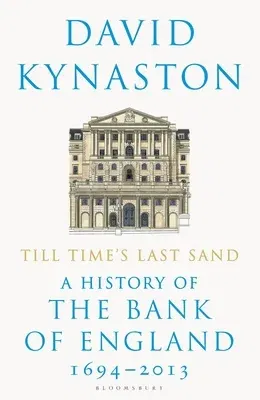 Till Time's Last Sand: A History of the Bank of England 1694-2013