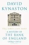 Till Time's Last Sand: A History of the Bank of England 1694-2013