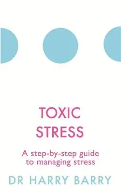 Toxic Stress: A Step-By-Step Guide to Managing Stress