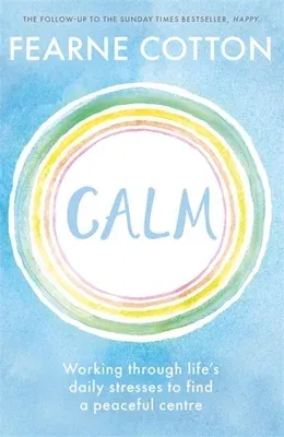 Calm: Working Through Life's Daily Stresses to Find a Peaceful Centre