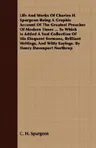 Life And Works Of Charles H. Spurgeon Being A Graphic Account Of The Greatest Preacher Of Modern Times ... To Which Is Added A Vast Collection Of His