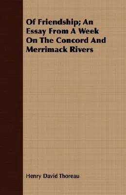 Of Friendship; An Essay from a Week on the Concord and Merrimack Rivers