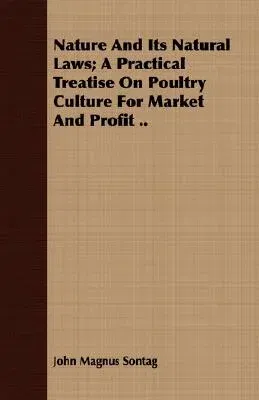 Nature and Its Natural Laws; A Practical Treatise on Poultry Culture for Market and Profit ..