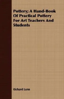 Pottery; A Hand-Book of Practical Pottery for Art Teachers and Students