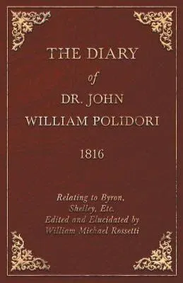 Diary, 1816, Relating to Byron, Shelley, Etc. Edited and Elucidated by William Michael Rossetti