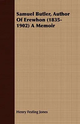 Samuel Butler, Author Of Erewhon (1835-1902) A Memoir