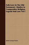 Folk-Lore in the Old Testament: Studies in Comparative Religion, Legend and Law; Vol I