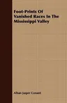 Foot-Prints of Vanished Races in the Mississippi Valley