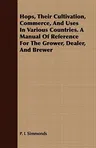 Hops, Their Cultivation, Commerce, and Uses in Various Countries. a Manual of Reference for the Grower, Dealer, and Brewer