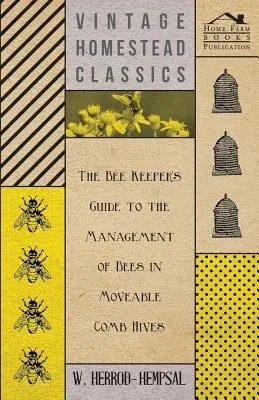 The Bee Keeper's Guide To The Management Of Bees In Moveable Comb Hives