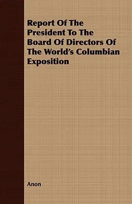 Report of the President to the Board of Directors of the World's Columbian Exposition