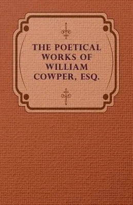 The Poetical Works of William Cowper, Esq.