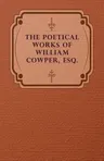 The Poetical Works of William Cowper, Esq.