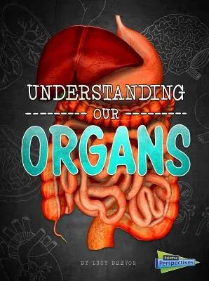 Understanding Our Organs