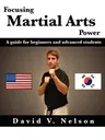 Focusing Martial Arts Power: A Guide for Beginners and Advanced Students