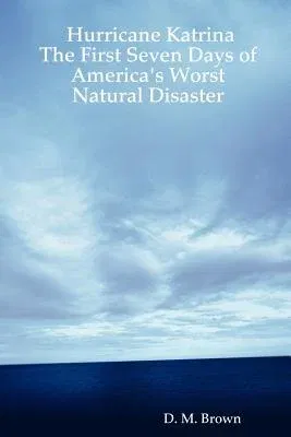 Hurricane Katrina: The First Seven Days of America's Worst Natural Disaster