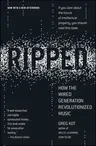 Ripped: How the Wired Generation Revolutionized Music