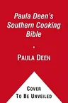 Paula Deen's Southern Cooking Bible: The New Classic Guide to Delicious Dishes with More Than 300 Recipes