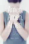 Amen, Amen, Amen: Memoir of a Girl Who Couldn't Stop Praying (Among Other Things)