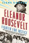 Eleanor Roosevelt, Fighter for Justice: Her Impact on the Civil Rights Movement, the White House, and the World