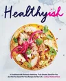 Healthyish: A Cookbook with Seriously Satisfying, Truly Simple, Good-For-You (But Not Too Good-For-You) Recipes for Real Life