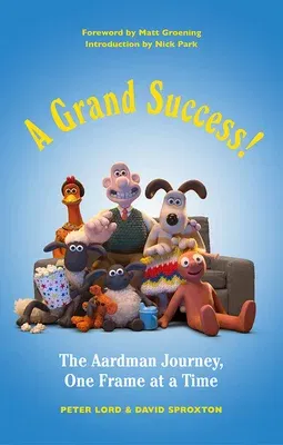 A Grand Success!: The Aardman Journey, One Frame at a Time