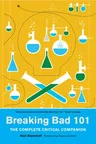 Breaking Bad 101: The Complete Critical Companion