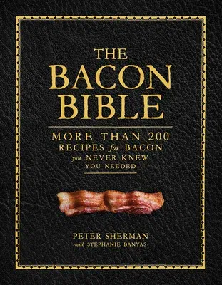 The Bacon Bible: More Than 200 Recipes for Bacon You Never Knew You Needed