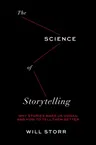 The Science of Storytelling: Why Stories Make Us Human and How to Tell Them Better