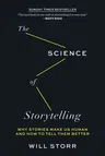 The Science of Storytelling: Why Stories Make Us Human and How to Tell Them Better