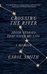 Crossing the River: Seven Stories That Saved My Life, a Memoir