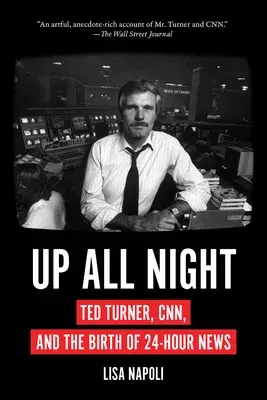 Up All Night: Ted Turner, Cnn, and the Birth of 24-Hour News