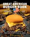 The Great American Burger Book (Expanded and Updated Edition): How to Make Authentic Regional Hamburgers at Home