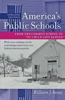 America's Public Schools: From the Common School to No Child Left Behind (Updated)