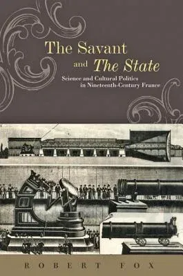 The Savant and the State: Science and Cultural Politics in Nineteenth-Century France