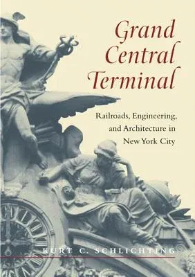 Grand Central Terminal: Railroads, Engineering, and Architecture in New York City