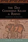 The Day Commodus Killed a Rhino: Understanding the Roman Games