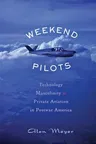 Weekend Pilots: Technology, Masculinity, and Private Aviation in Postwar America