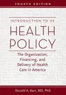 Introduction to US Health Policy: The Organization, Financing, and Delivery of Health Care in America