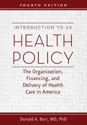 Introduction to US Health Policy: The Organization, Financing, and Delivery of Health Care in America