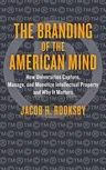 The Branding of the American Mind: How Universities Capture, Manage, and Monetize Intellectual Property and Why It Matters