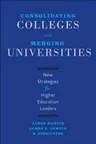 Consolidating Colleges and Merging Universities: New Strategies for Higher Education Leaders