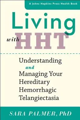 Living with Hht: Understanding and Managing Your Hereditary Hemorrhagic Telangiectasia