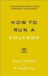 How to Run a College: A Practical Guide for Trustees, Faculty, Administrators, and Policymakers